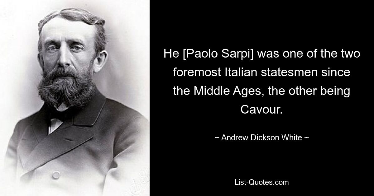 He [Paolo Sarpi] was one of the two foremost Italian statesmen since the Middle Ages, the other being Cavour. — © Andrew Dickson White