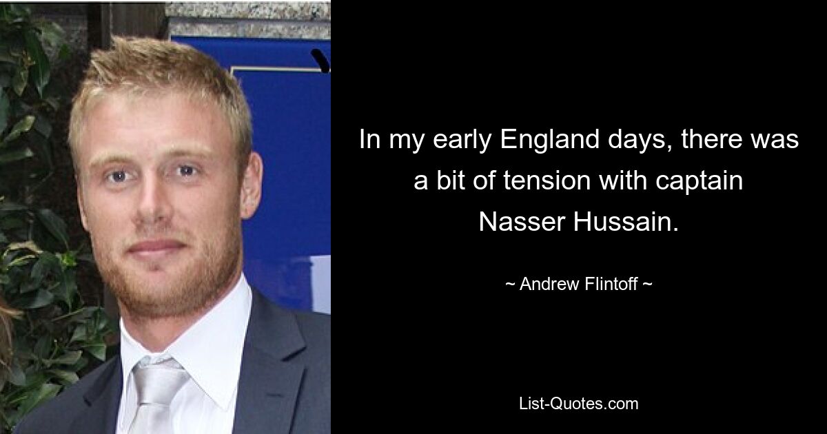 In my early England days, there was a bit of tension with captain Nasser Hussain. — © Andrew Flintoff