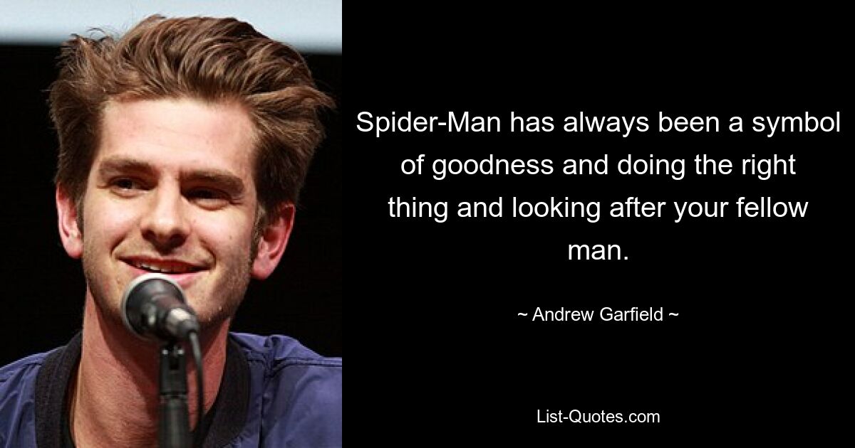 Spider-Man war schon immer ein Symbol für Güte, dafür, das Richtige zu tun und sich um seine Mitmenschen zu kümmern. — © Andrew Garfield