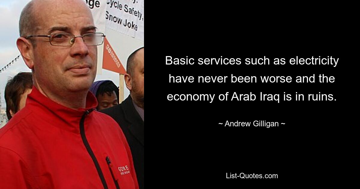 Basic services such as electricity have never been worse and the economy of Arab Iraq is in ruins. — © Andrew Gilligan