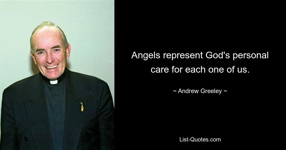 Angels represent God's personal care for each one of us. — © Andrew Greeley