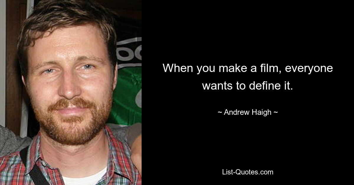 When you make a film, everyone wants to define it. — © Andrew Haigh