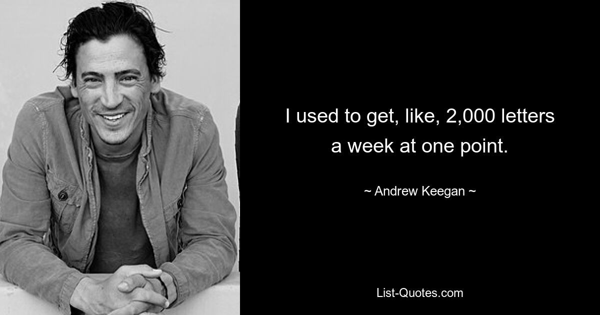 I used to get, like, 2,000 letters a week at one point. — © Andrew Keegan