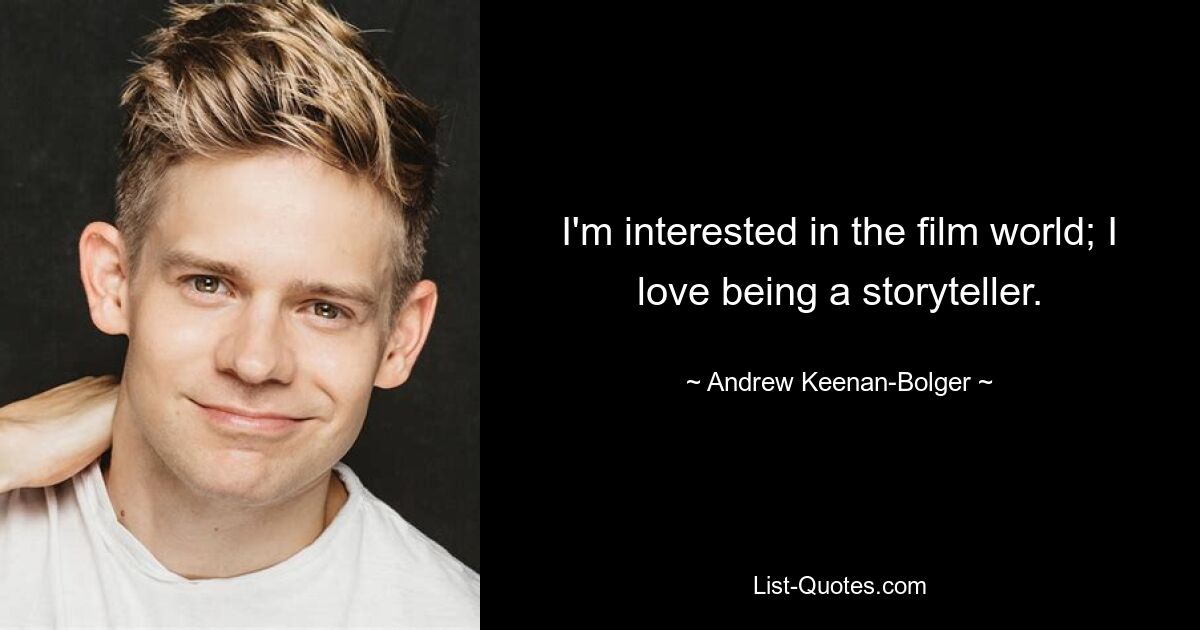 I'm interested in the film world; I love being a storyteller. — © Andrew Keenan-Bolger