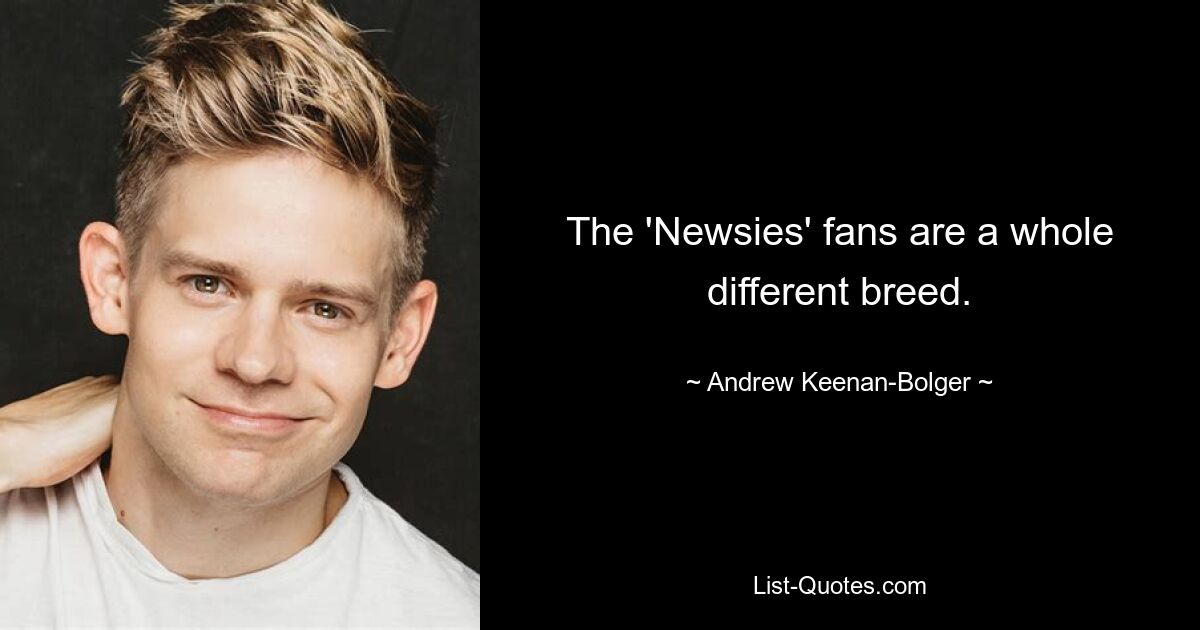 The 'Newsies' fans are a whole different breed. — © Andrew Keenan-Bolger