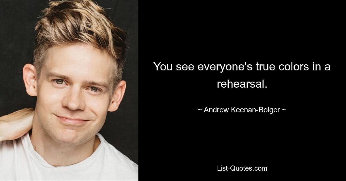 You see everyone's true colors in a rehearsal. — © Andrew Keenan-Bolger