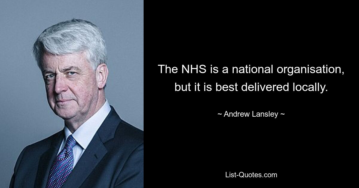 Der NHS ist eine nationale Organisation, die Umsetzung erfolgt jedoch am besten vor Ort. — © Andrew Lansley 