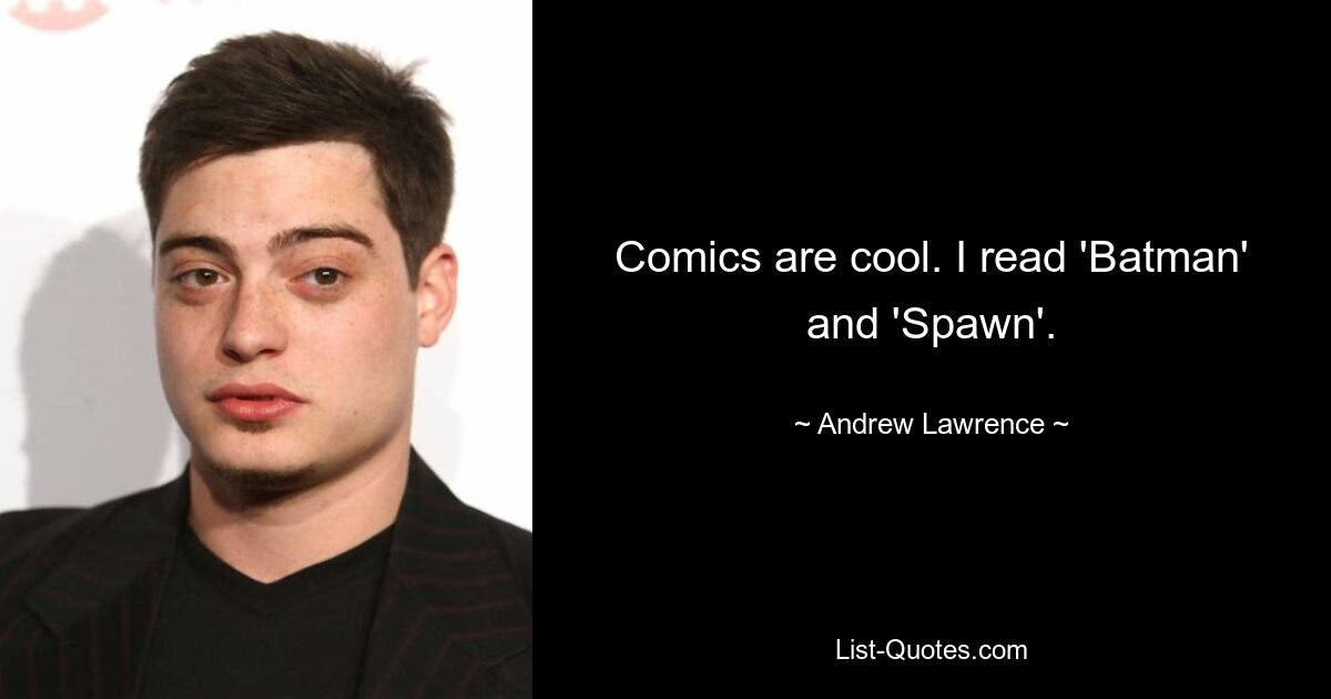 Comics are cool. I read 'Batman' and 'Spawn'. — © Andrew Lawrence