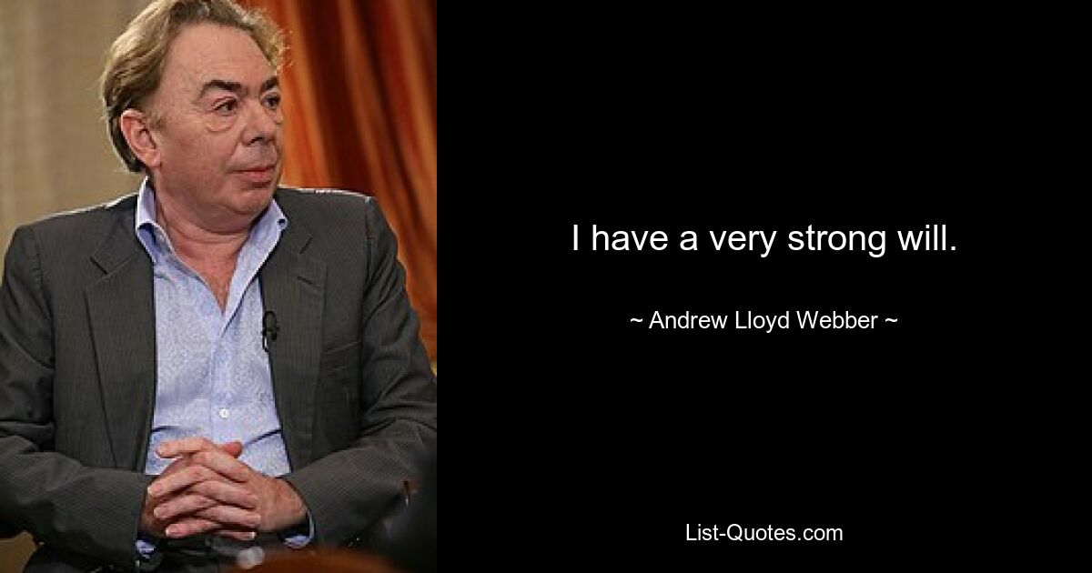 I have a very strong will. — © Andrew Lloyd Webber