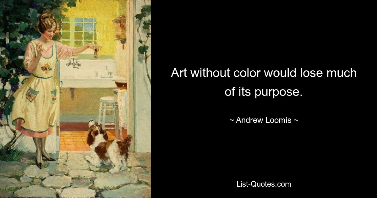 Art without color would lose much of its purpose. — © Andrew Loomis