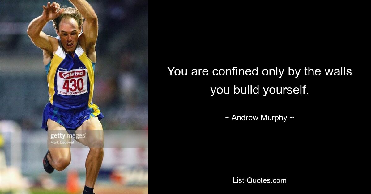 You are confined only by the walls you build yourself. — © Andrew Murphy