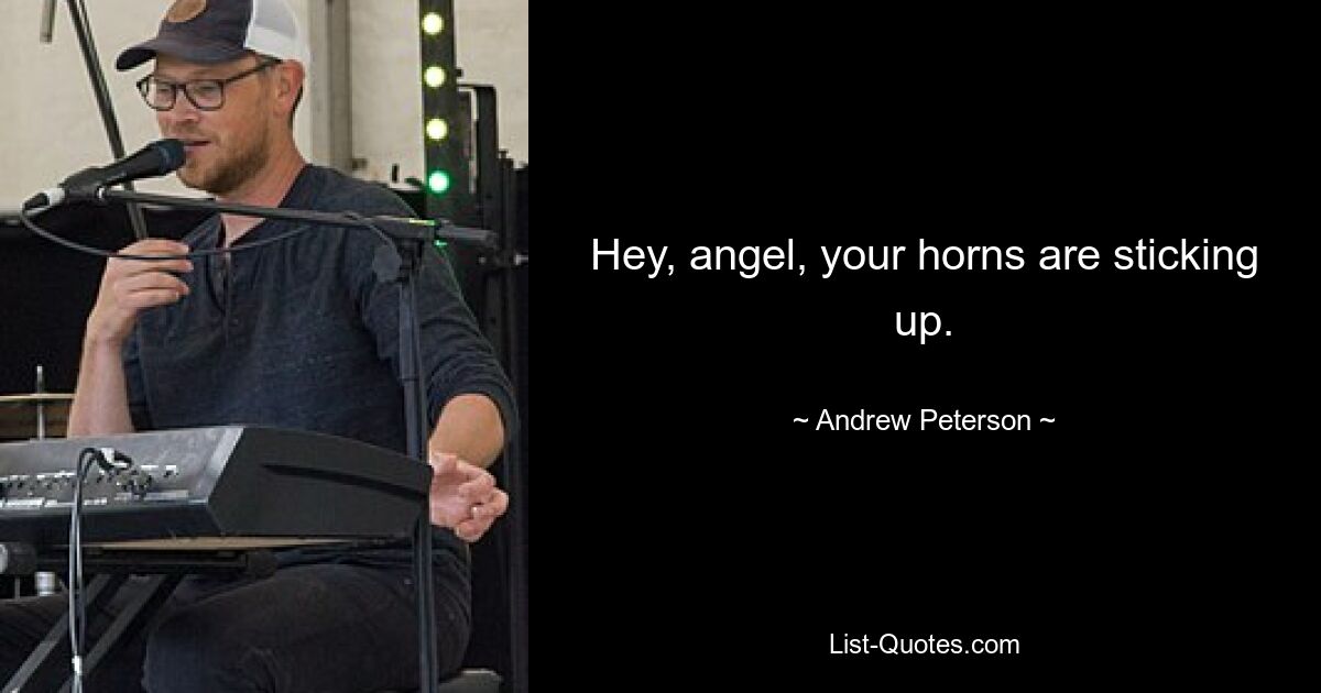 Hey, angel, your horns are sticking up. — © Andrew Peterson