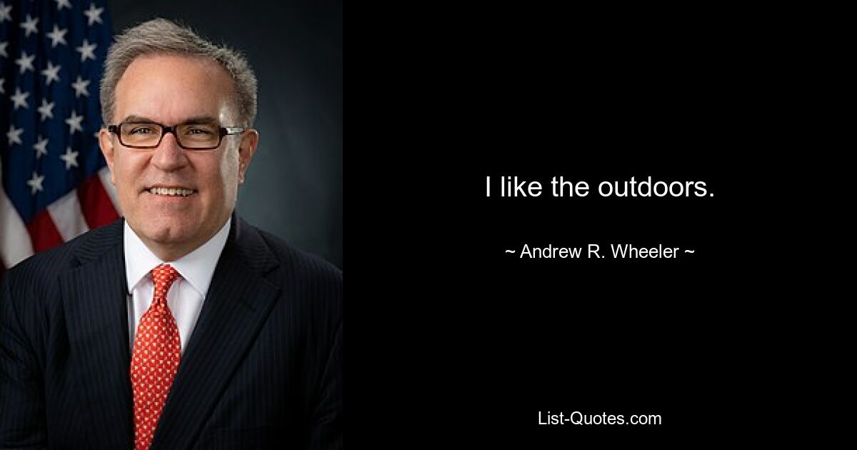 I like the outdoors. — © Andrew R. Wheeler