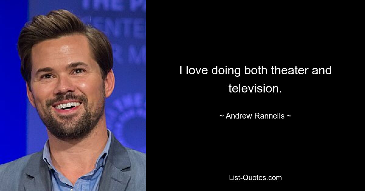 I love doing both theater and television. — © Andrew Rannells