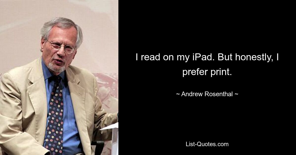 I read on my iPad. But honestly, I prefer print. — © Andrew Rosenthal