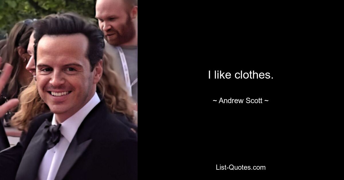 I like clothes. — © Andrew Scott