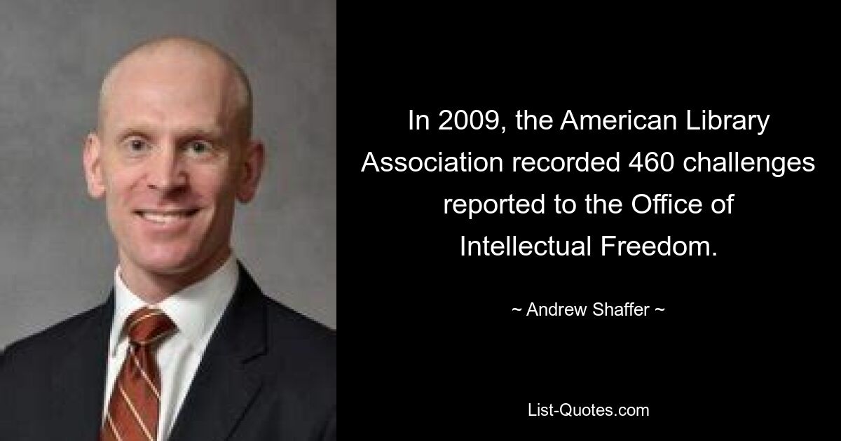 In 2009, the American Library Association recorded 460 challenges reported to the Office of Intellectual Freedom. — © Andrew Shaffer