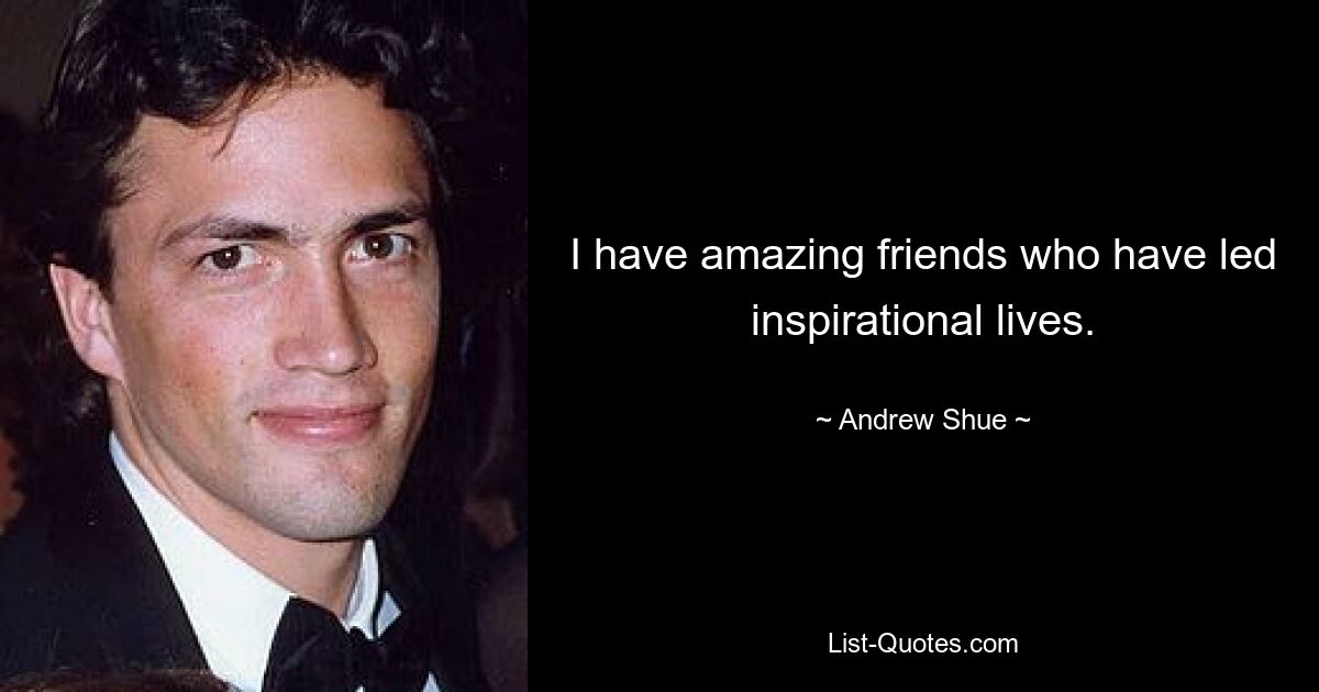 I have amazing friends who have led inspirational lives. — © Andrew Shue