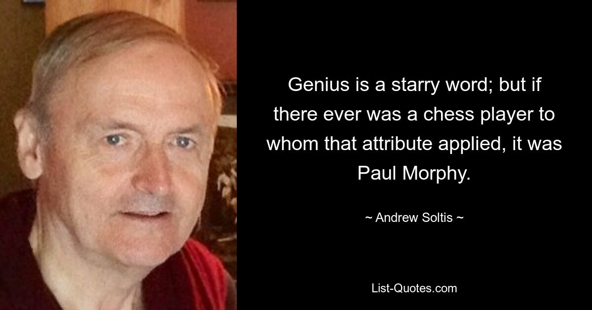 Genius is a starry word; but if there ever was a chess player to whom that attribute applied, it was Paul Morphy. — © Andrew Soltis