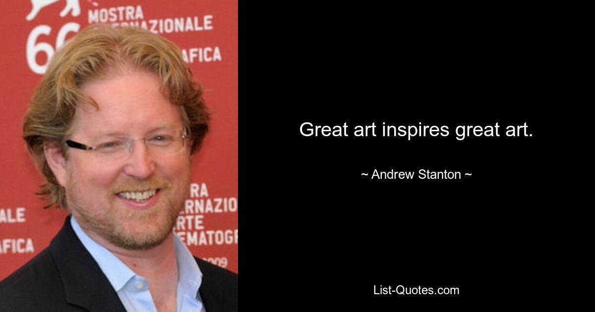 Great art inspires great art. — © Andrew Stanton