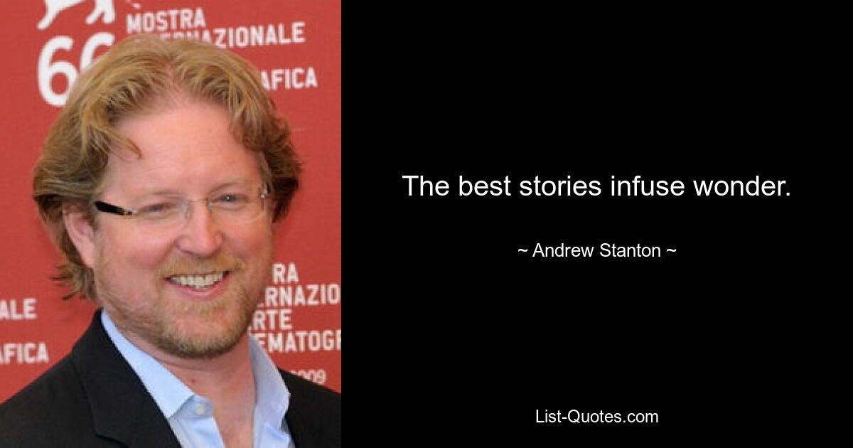 The best stories infuse wonder. — © Andrew Stanton