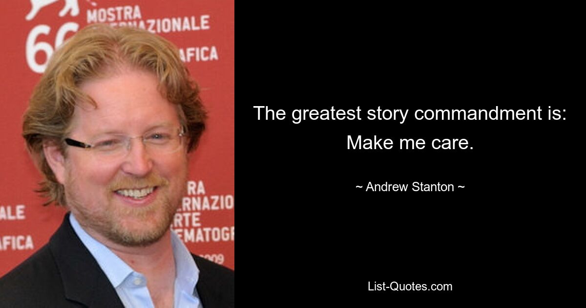 The greatest story commandment is: Make me care. — © Andrew Stanton