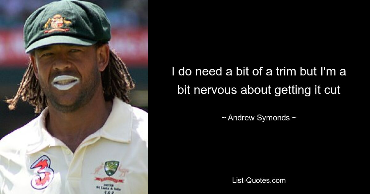 I do need a bit of a trim but I'm a bit nervous about getting it cut — © Andrew Symonds