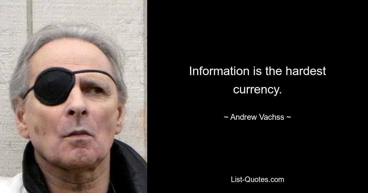 Information is the hardest currency. — © Andrew Vachss