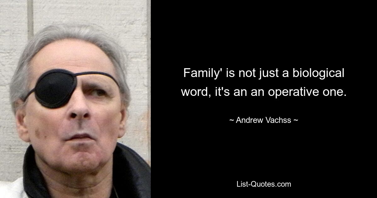 Family' is not just a biological word, it's an an operative one. — © Andrew Vachss