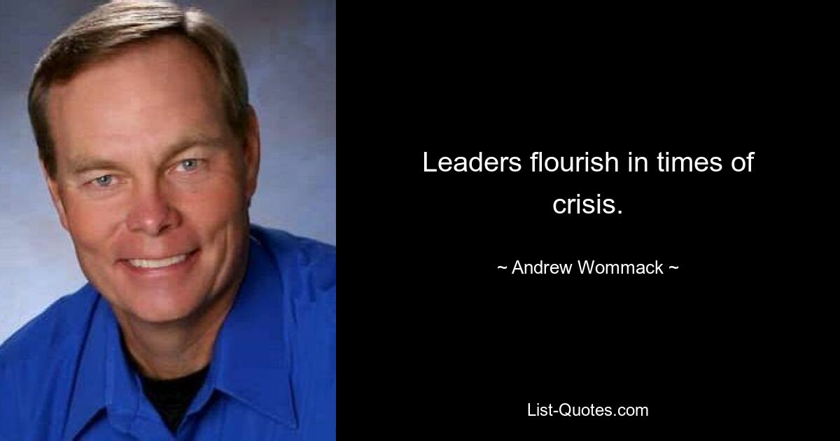 Leaders flourish in times of crisis. — © Andrew Wommack