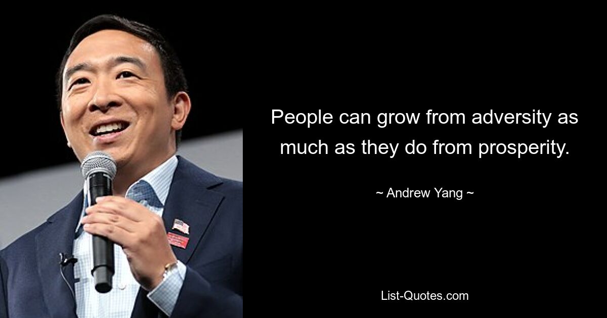 People can grow from adversity as much as they do from prosperity. — © Andrew Yang