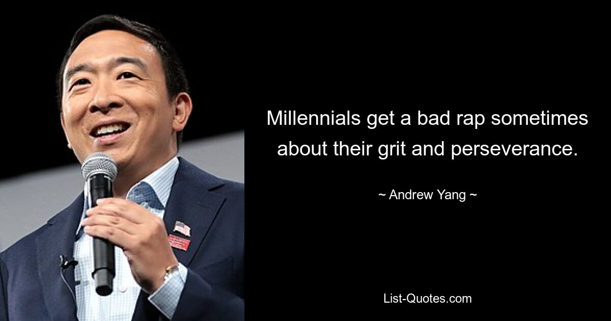 Millennials get a bad rap sometimes about their grit and perseverance. — © Andrew Yang