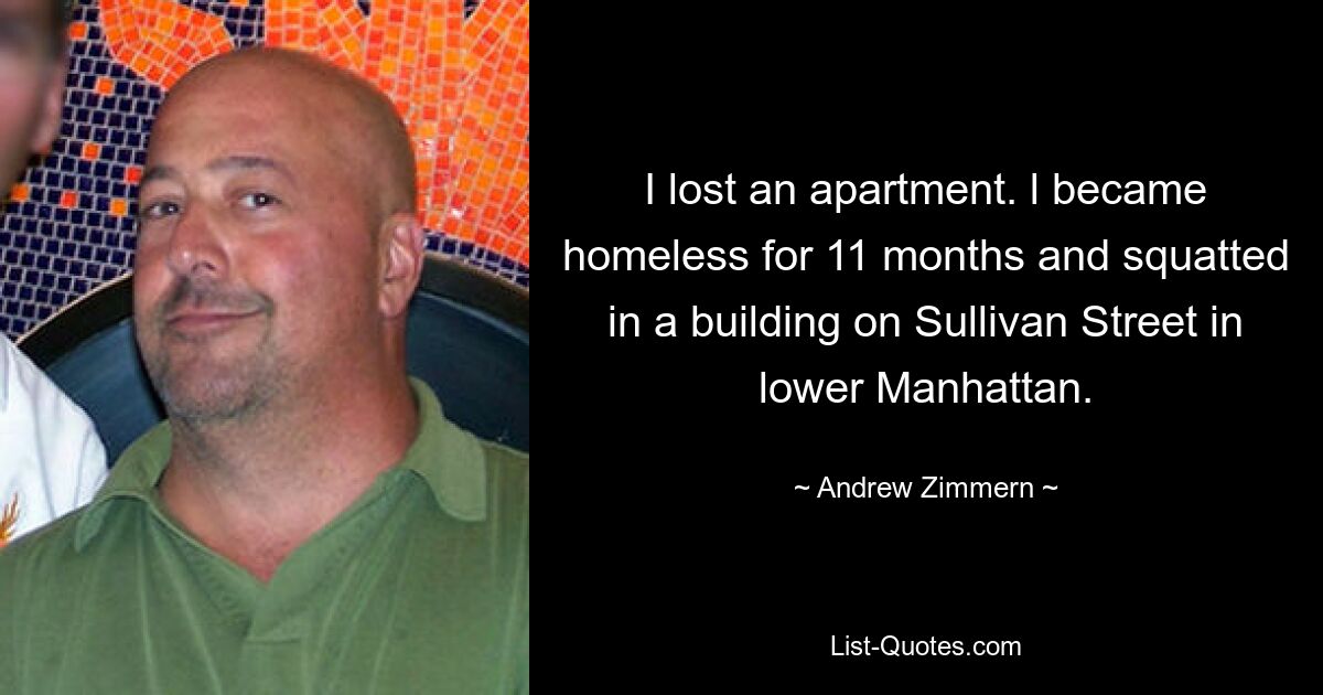 I lost an apartment. l became homeless for 11 months and squatted in a building on Sullivan Street in lower Manhattan. — © Andrew Zimmern