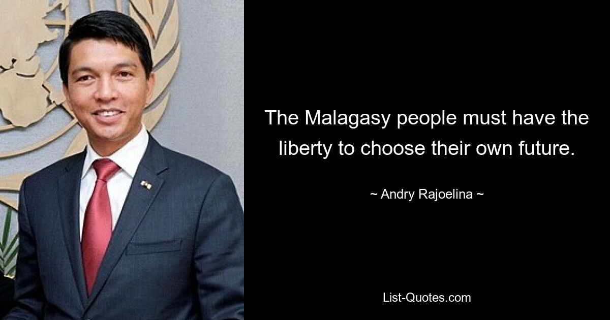 The Malagasy people must have the liberty to choose their own future. — © Andry Rajoelina