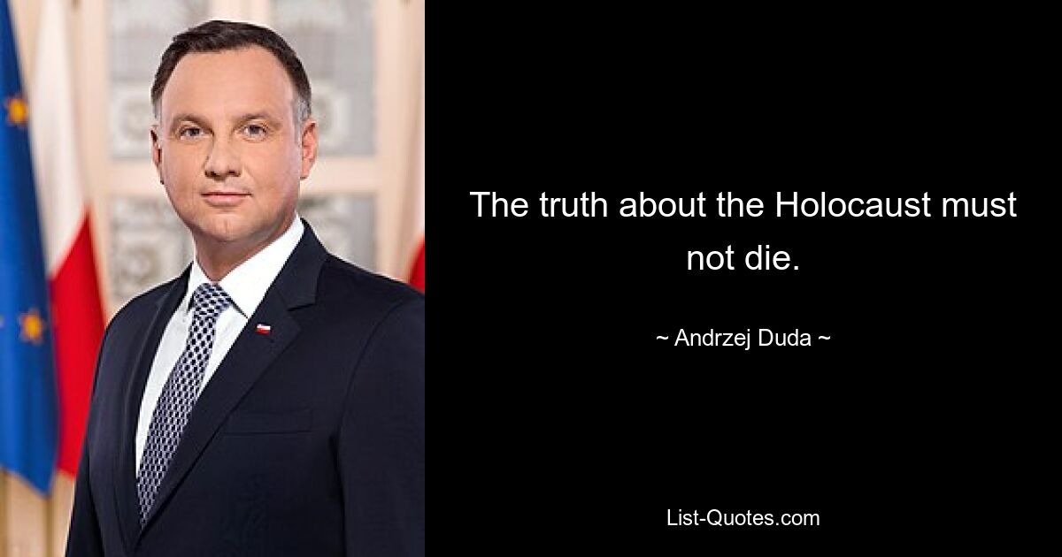 The truth about the Holocaust must not die. — © Andrzej Duda