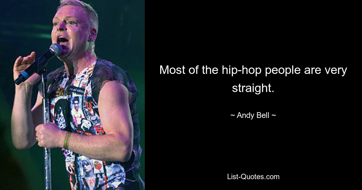 Most of the hip-hop people are very straight. — © Andy Bell