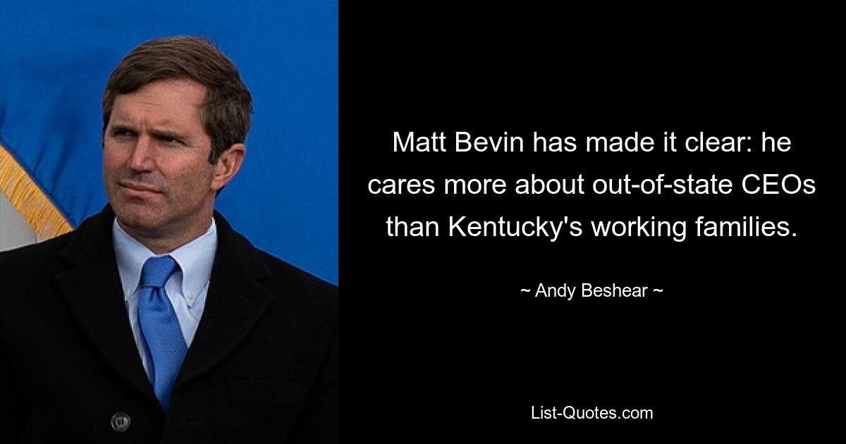 Matt Bevin has made it clear: he cares more about out-of-state CEOs than Kentucky's working families. — © Andy Beshear