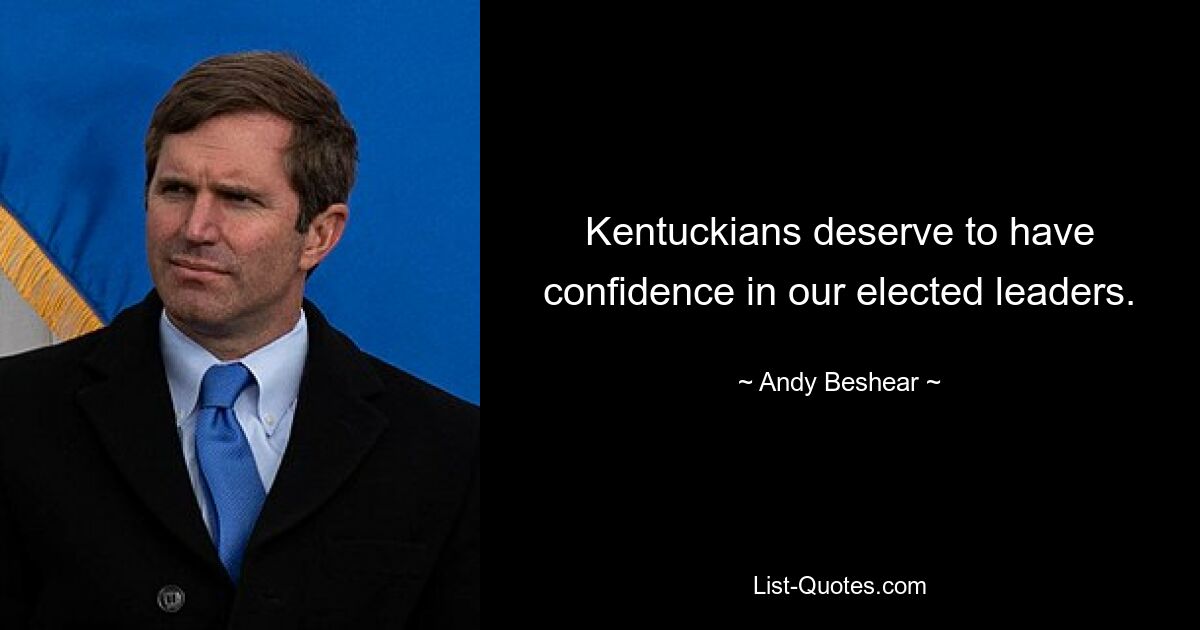 Kentuckians deserve to have confidence in our elected leaders. — © Andy Beshear