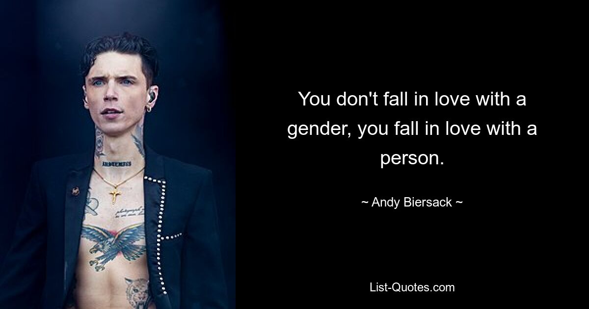 You don't fall in love with a gender, you fall in love with a person. — © Andy Biersack