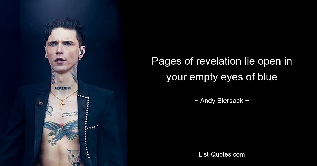 Pages of revelation lie open in your empty eyes of blue — © Andy Biersack