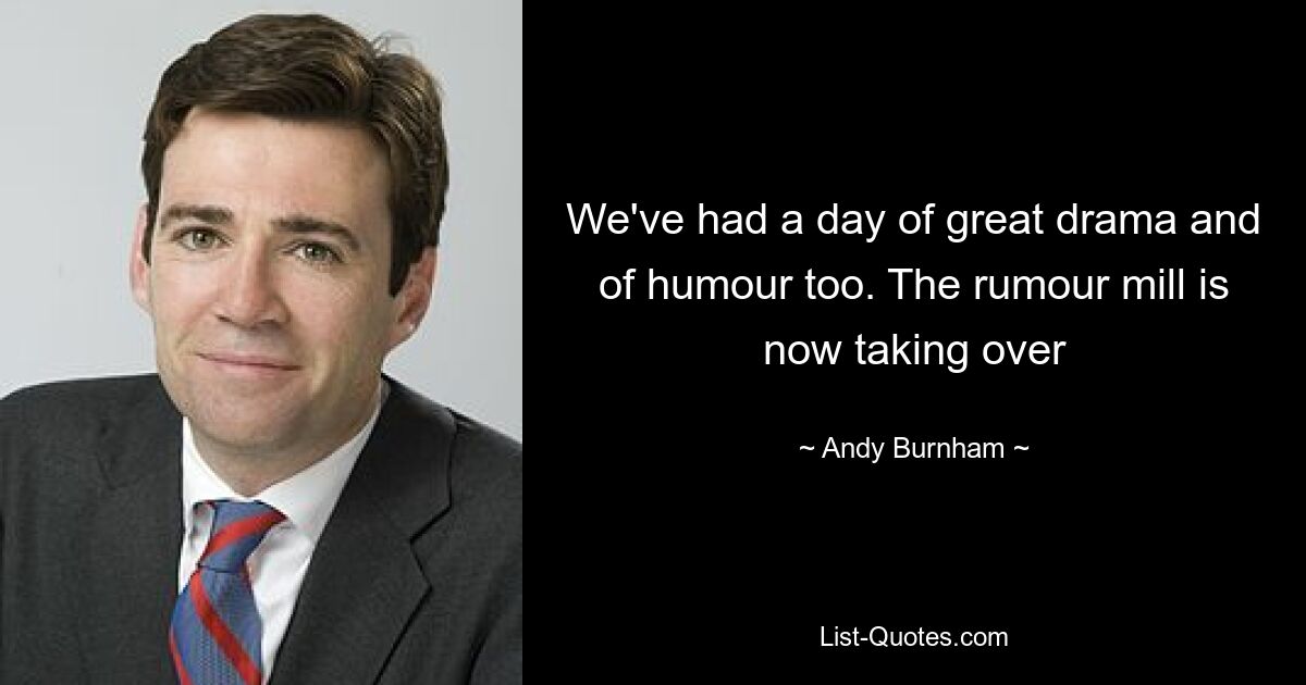 We've had a day of great drama and of humour too. The rumour mill is now taking over — © Andy Burnham