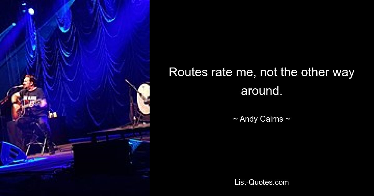 Routes rate me, not the other way around. — © Andy Cairns