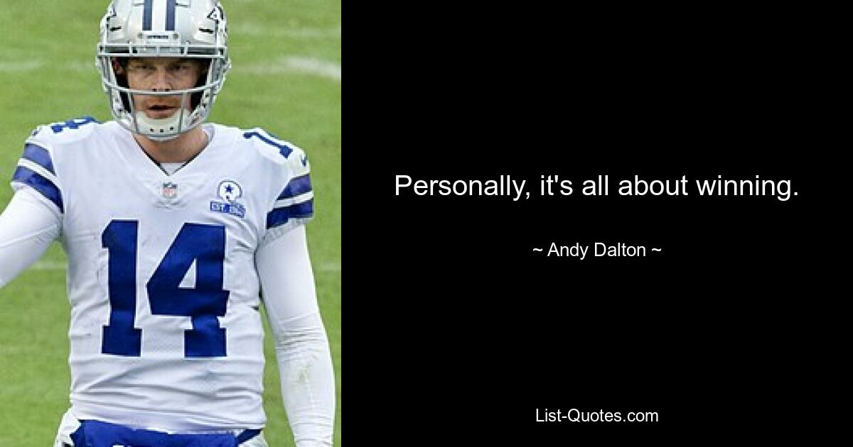 Personally, it's all about winning. — © Andy Dalton