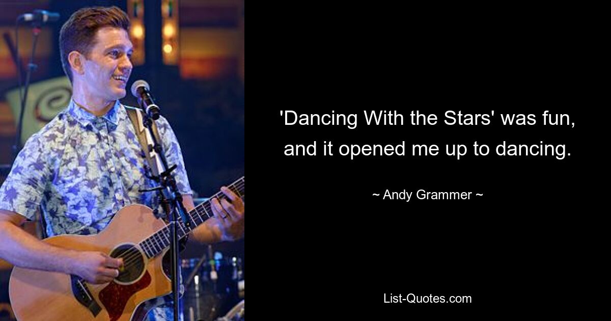 'Dancing With the Stars' was fun, and it opened me up to dancing. — © Andy Grammer