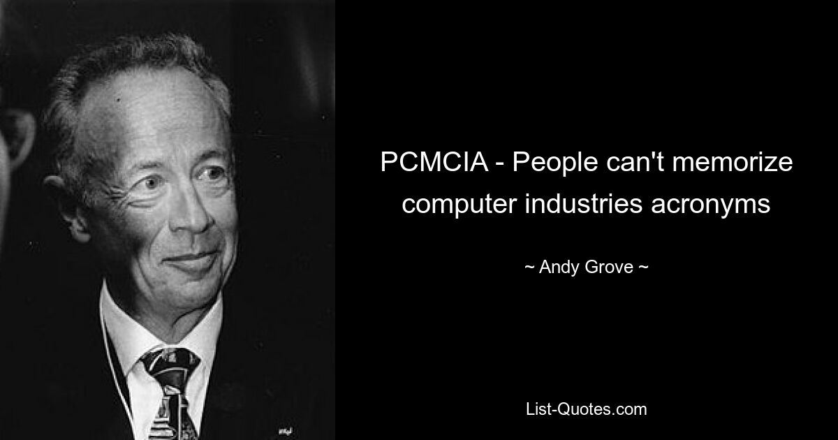 PCMCIA - People can't memorize computer industries acronyms — © Andy Grove