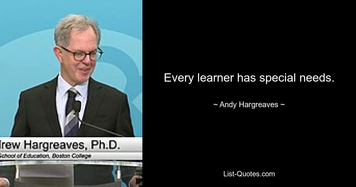 Every learner has special needs. — © Andy Hargreaves