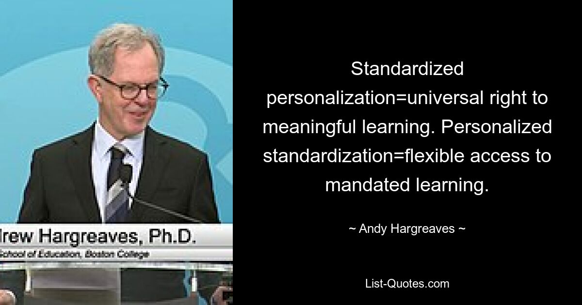 Standardized personalization=universal right to meaningful learning. Personalized standardization=flexible access to mandated learning. — © Andy Hargreaves