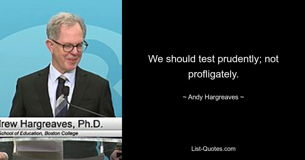 We should test prudently; not profligately. — © Andy Hargreaves