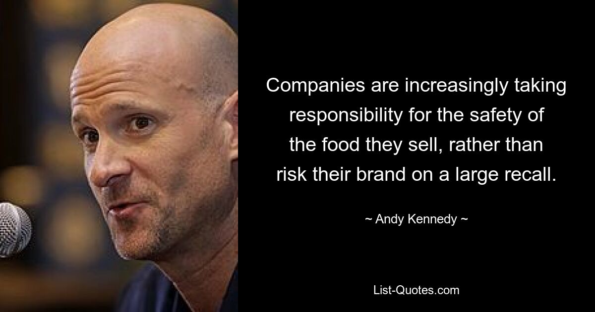 Companies are increasingly taking responsibility for the safety of the food they sell, rather than risk their brand on a large recall. — © Andy Kennedy