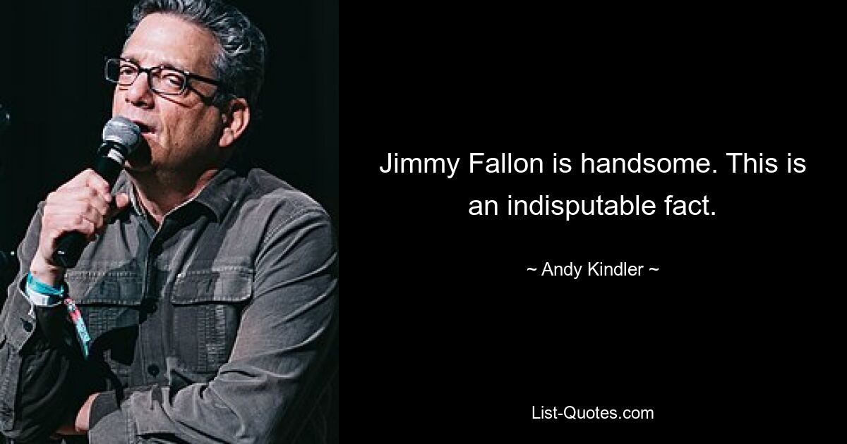 Jimmy Fallon is handsome. This is an indisputable fact. — © Andy Kindler